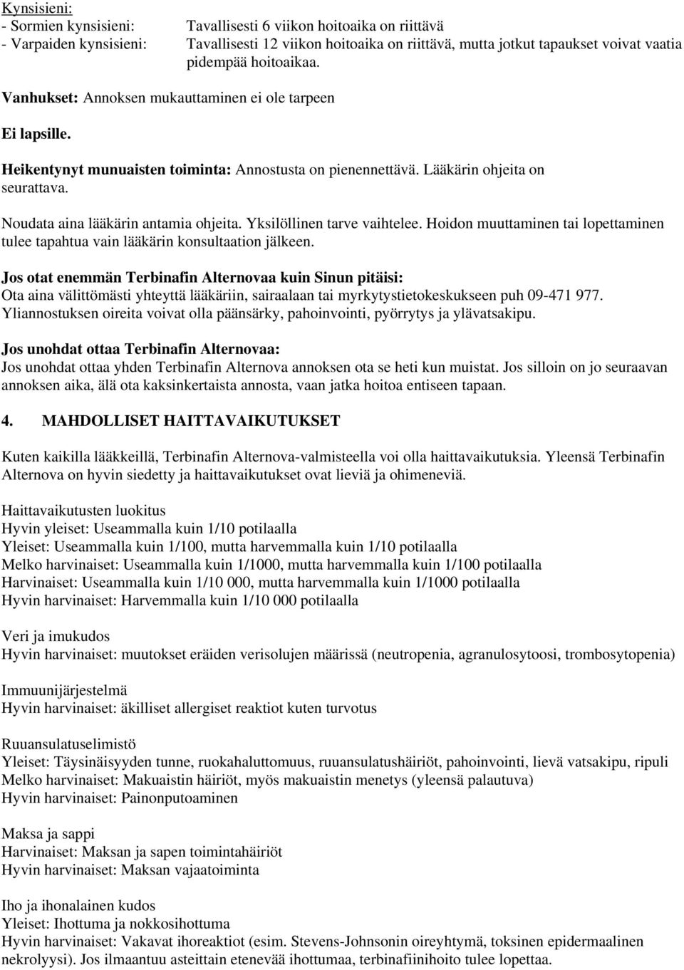 Noudata aina lääkärin antamia ohjeita. Yksilöllinen tarve vaihtelee. Hoidon muuttaminen tai lopettaminen tulee tapahtua vain lääkärin konsultaation jälkeen.