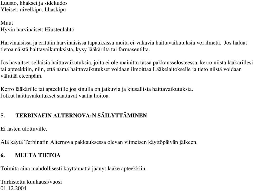 Jos havaitset sellaisia haittavaikutuksia, joita ei ole mainittu tässä pakkausselosteessa, kerro niistä lääkärillesi tai apteekkiin, niin, että nämä haittavaikutukset voidaan ilmoittaa
