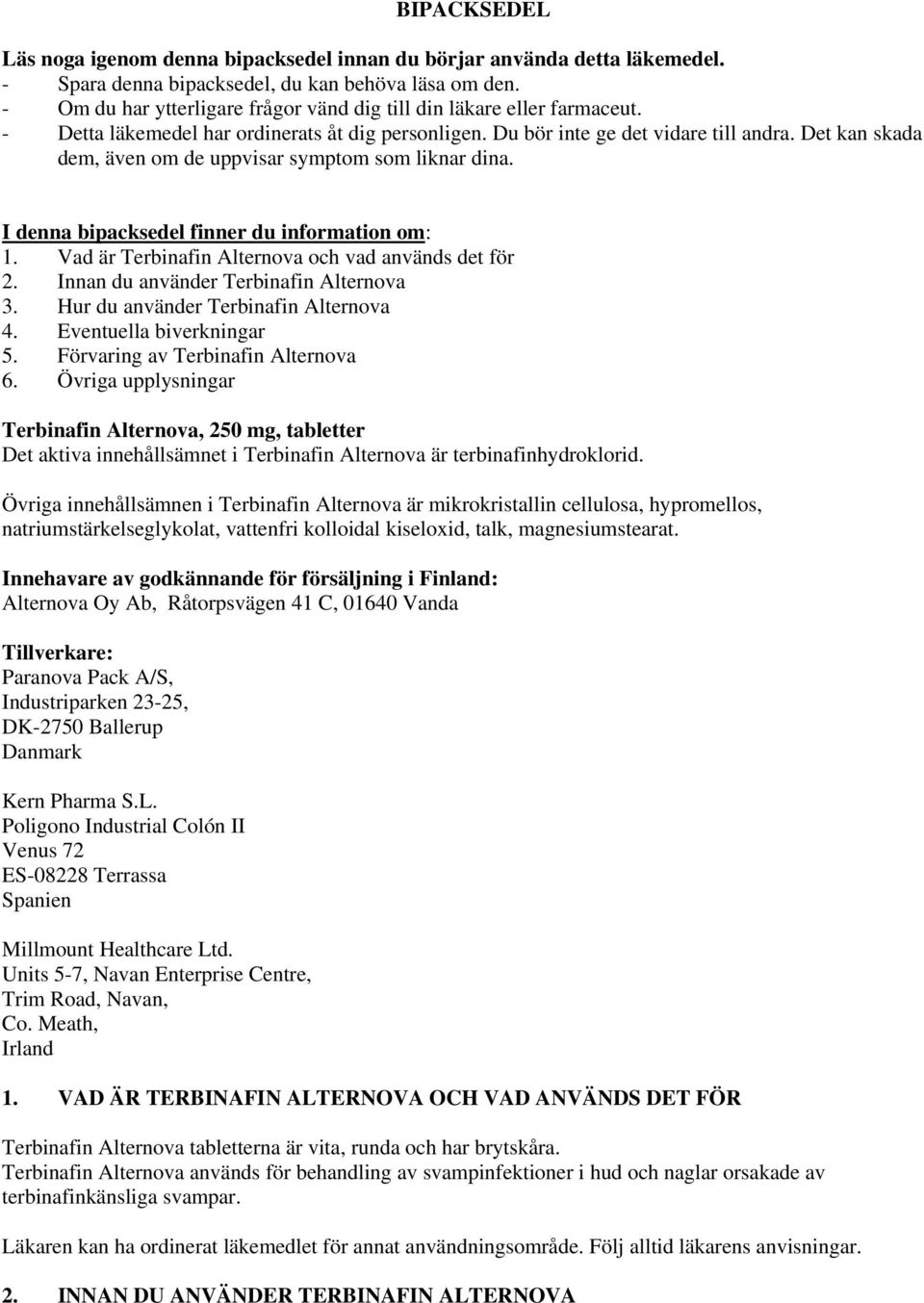 Det kan skada dem, även om de uppvisar symptom som liknar dina. I denna bipacksedel finner du information om: 1. Vad är Terbinafin Alternova och vad används det för 2.