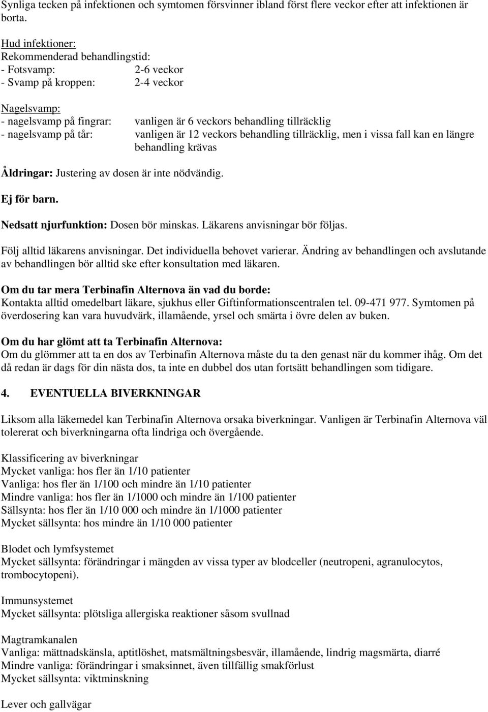 tår: vanligen är 12 veckors behandling tillräcklig, men i vissa fall kan en längre behandling krävas Åldringar: Justering av dosen är inte nödvändig. Ej för barn.