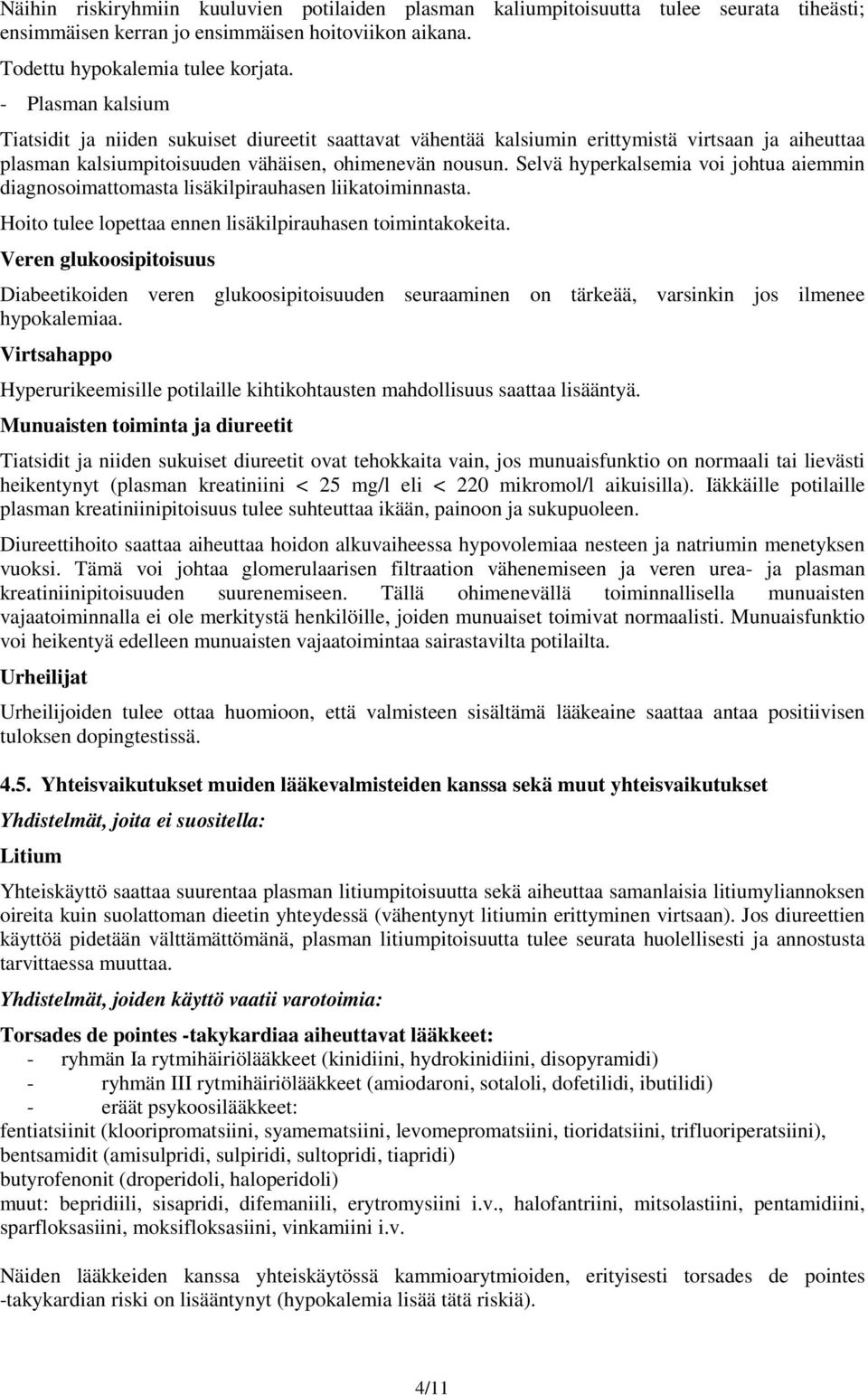 Selvä hyperkalsemia voi johtua aiemmin diagnosoimattomasta lisäkilpirauhasen liikatoiminnasta. Hoito tulee lopettaa ennen lisäkilpirauhasen toimintakokeita.