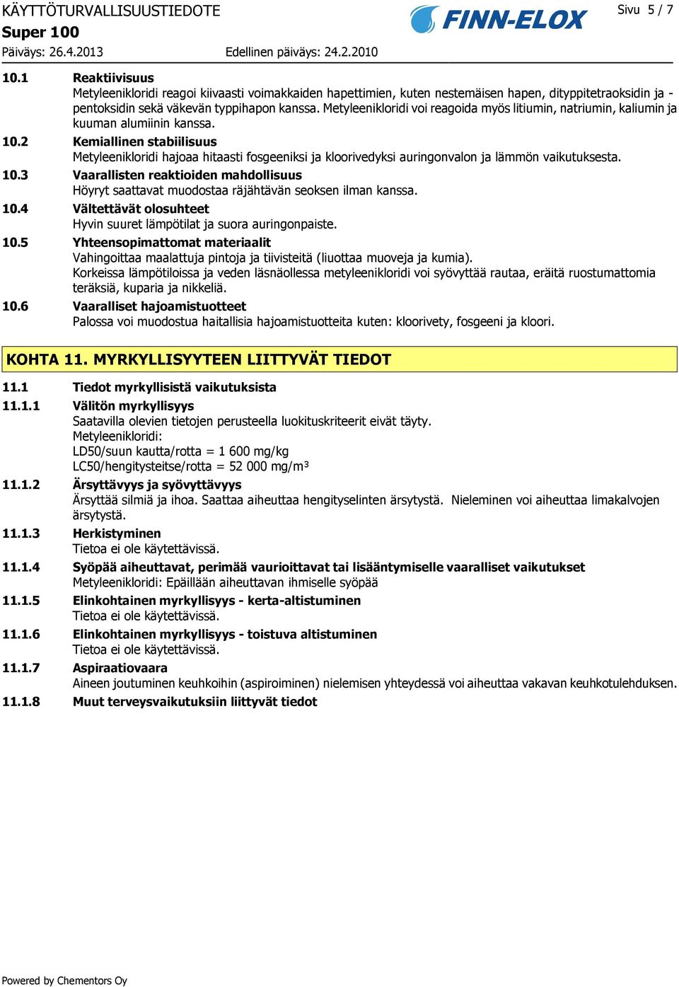 Metyleenikloridi voi reagoida myös litiumin, natriumin, kaliumin ja kuuman alumiinin kanssa. 10.