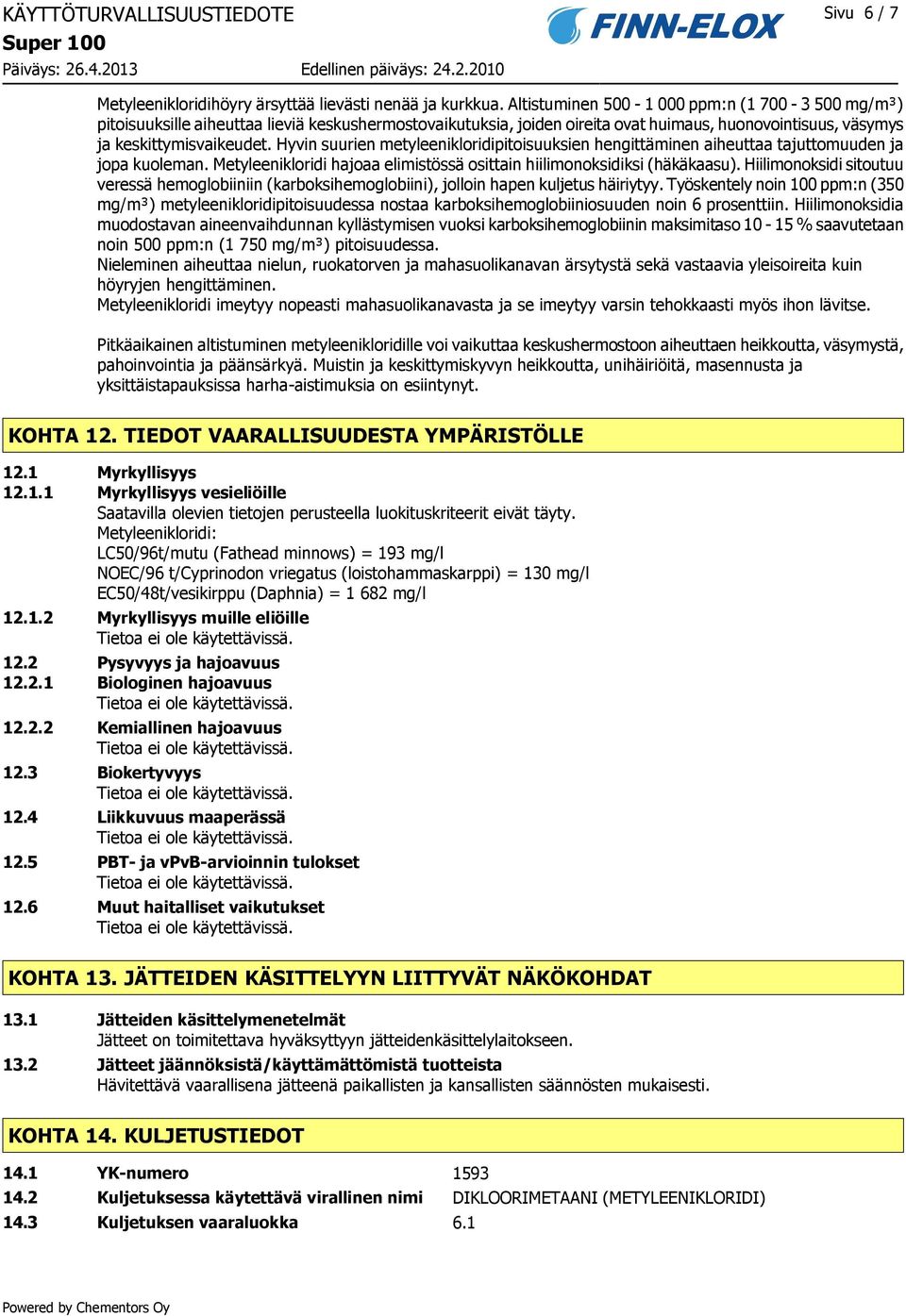 Hyvin suurien metyleenikloridipitoisuuksien hengittäminen aiheuttaa tajuttomuuden ja jopa kuoleman. Metyleenikloridi hajoaa elimistössä osittain hiilimonoksidiksi (häkäkaasu).