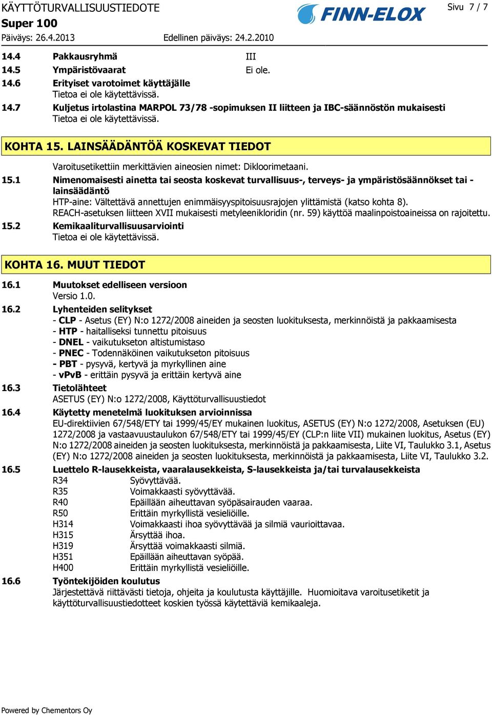 LAINSÄÄDÄNTÖÄ KOSKEVAT TIEDOT Varoitusetikettiin merkittävien aineosien nimet: Dikloorimetaani. 15.