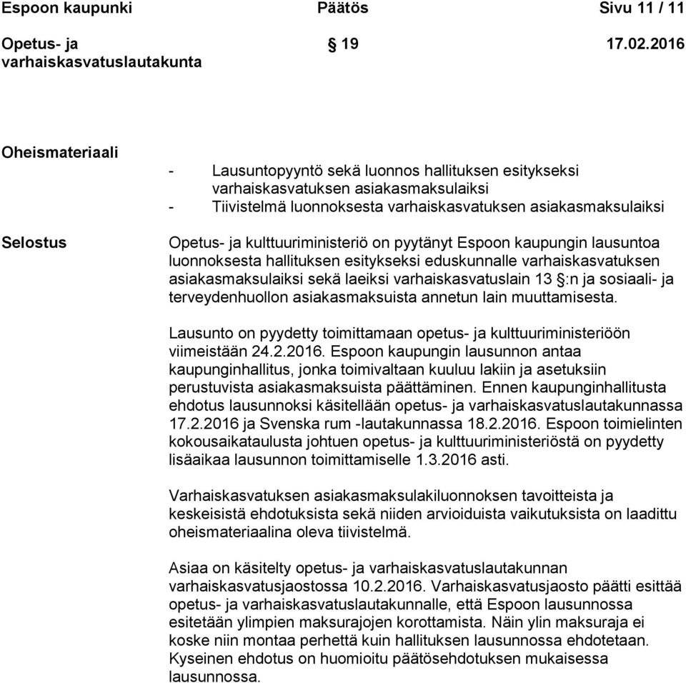 13 :n ja sosiaali- ja terveydenhuollon asiakasmaksuista annetun lain muuttamisesta. Lausunto on pyydetty toimittamaan opetus- ja kulttuuriministeriöön viimeistään 24.2.2016.