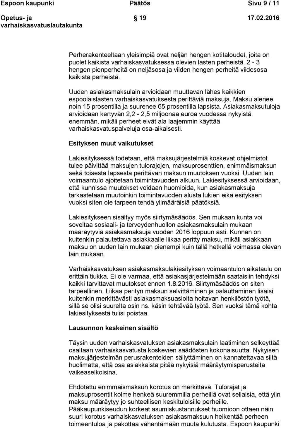 Uuden asiakasmaksulain arvioidaan muuttavan lähes kaikkien espoolaislasten varhaiskasvatuksesta perittäviä maksuja. Maksu alenee noin 15 prosentilla ja suurenee 65 prosentilla lapsista.