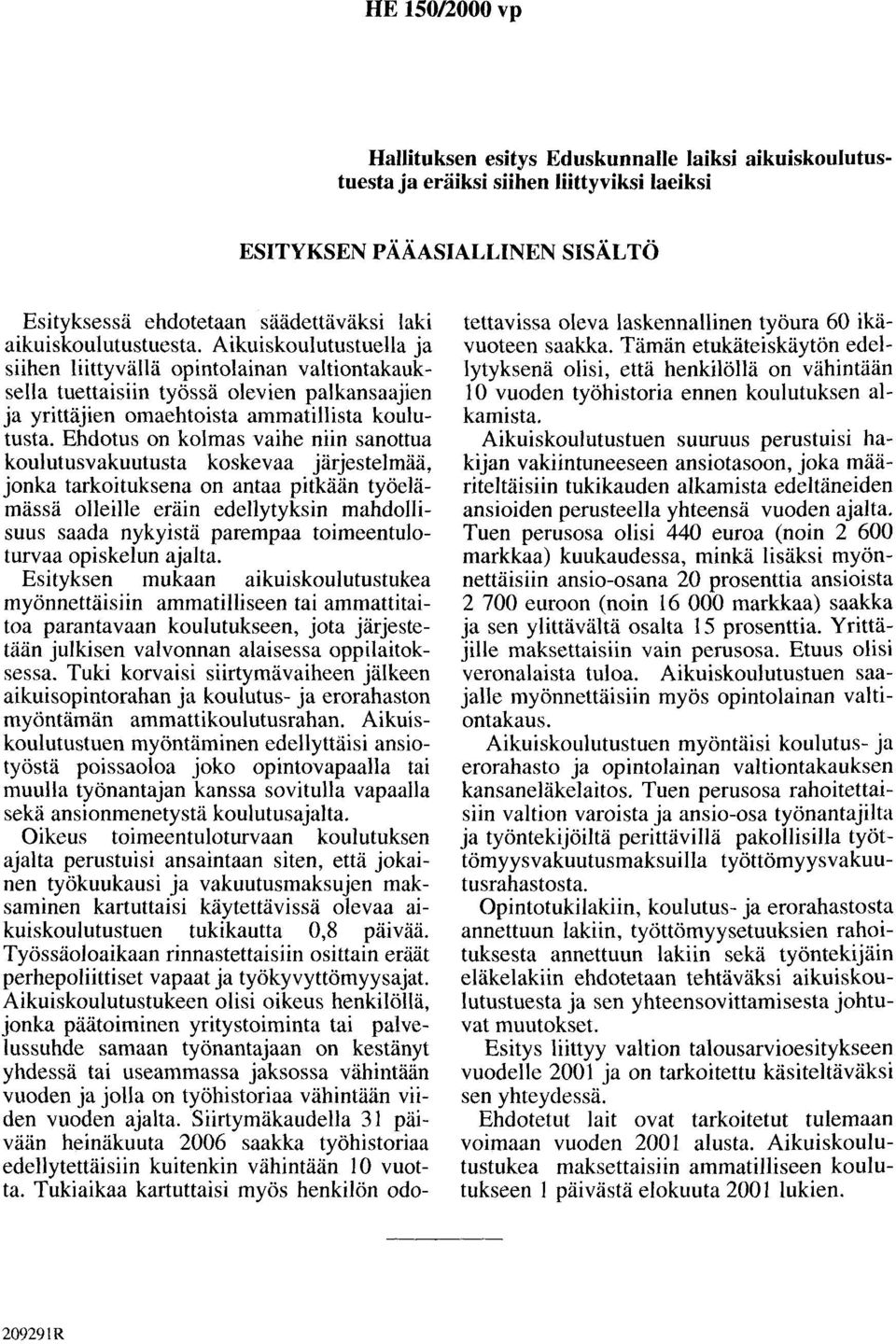 Ehdotus on kolmas vaihe niin sanottua koulutusvakuutusta koskevaa järjestelmää, jonka tarkoituksena on antaa pitkään työelämässä olleille eräin edellytyksin mahdollisuus saada nykyistä parempaa