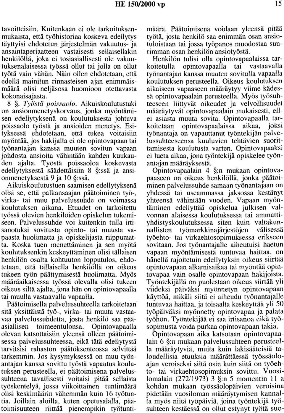 tosiasiallisesti ole vakuutuksenalaisessa työssä ollut tai jolla on ollut työtä vain vähän.