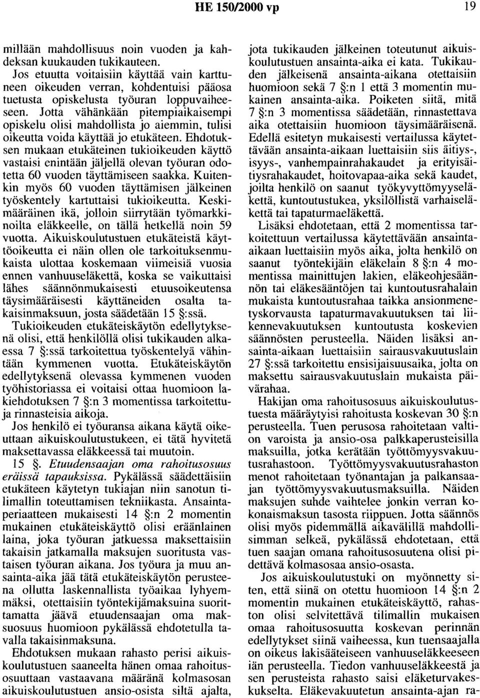 Jotta vähänkään pitempiaikaisempi opiskelu olisi mahdollista jo aiemmin, tulisi oikeutta voida käyttää jo etukäteen.