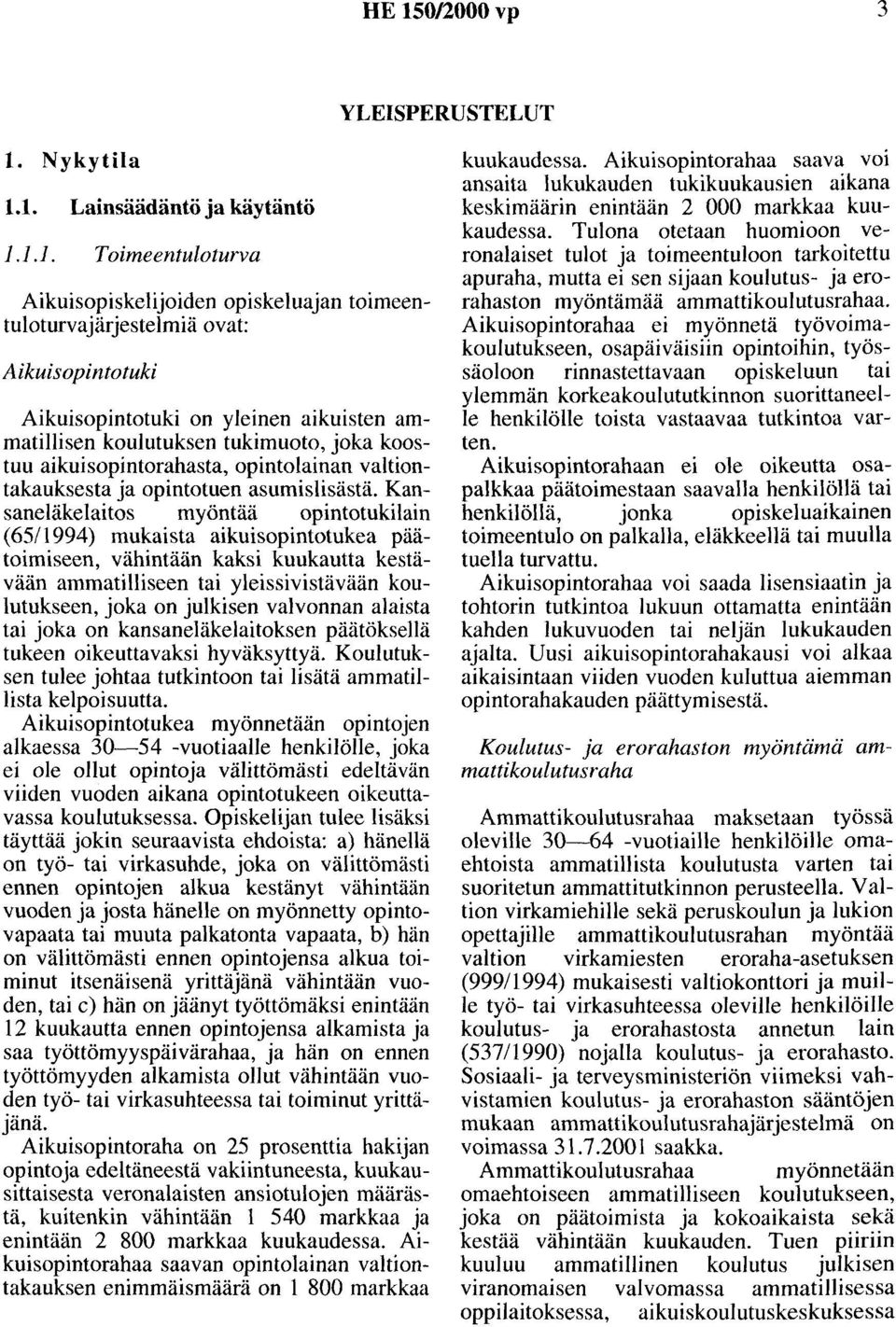 Kansaneläkelaitos myöntää opintotukilain (65/1994) mukaista aikuisopintotukea päätoimiseen, vähintään kaksi kuukautta kestävään ammatilliseen tai yleissivistävään koulutukseen, joka on julkisen
