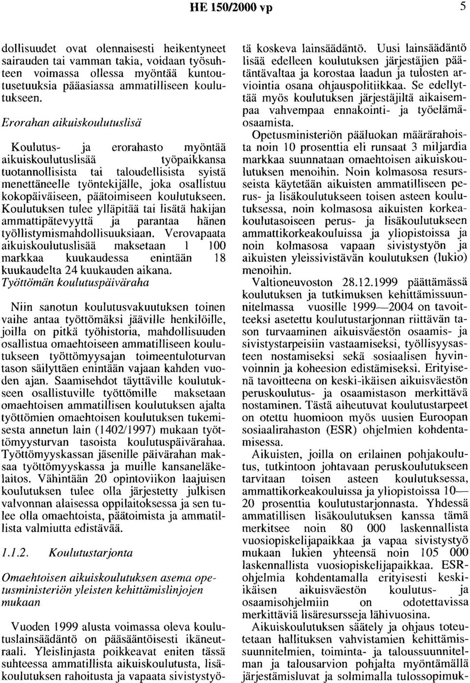 päätoimiseen koulutukseen. Koulutuksen tulee ylläpitää tai lisätä hakijan ammattipätevyyttä ja parantaa hänen työllistymismahdollisuuksiaan.