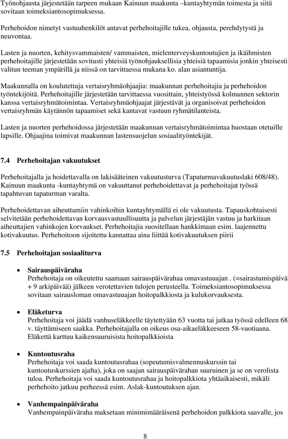 Lasten ja nuorten, kehitysvammaisten/ vammaisten, mielenterveyskuntoutujien ja ikäihmisten perhehoitajille järjestetään sovitusti yhteisiä työnohjauksellisia yhteisiä tapaamisia jonkin yhteisesti