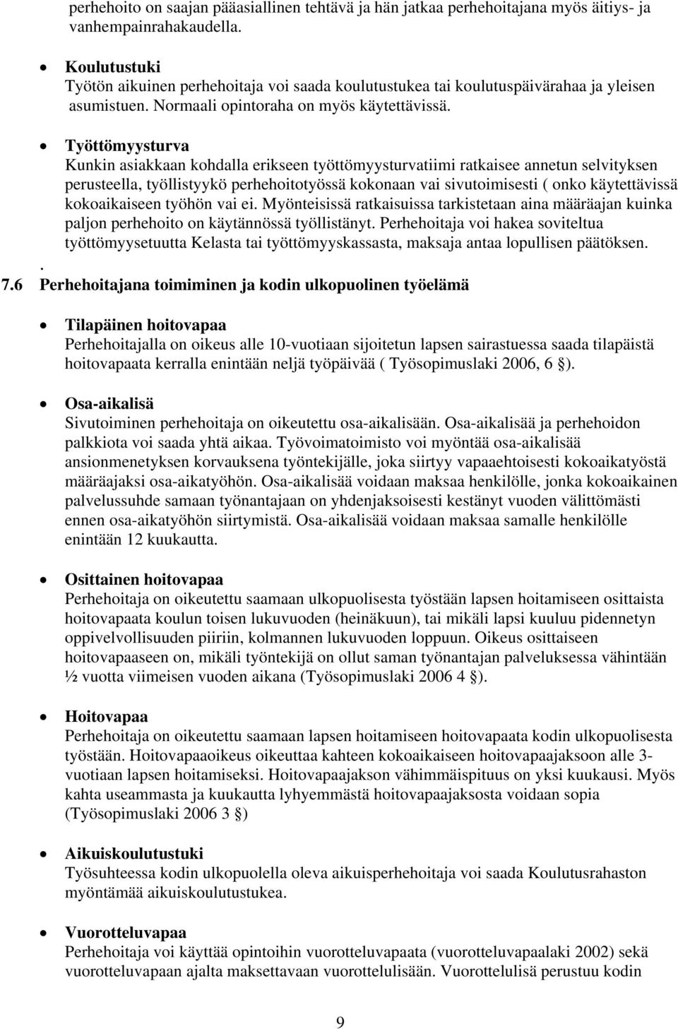 Työttömyysturva Kunkin asiakkaan kohdalla erikseen työttömyysturvatiimi ratkaisee annetun selvityksen perusteella, työllistyykö perhehoitotyössä kokonaan vai sivutoimisesti ( onko käytettävissä