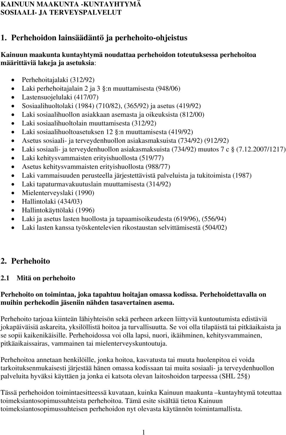 perhehoitajalain 2 ja 3 :n muuttamisesta (948/06) Lastensuojelulaki (417/07) Sosiaalihuoltolaki (1984) (710/82), (365/92) ja asetus (419/92) Laki sosiaalihuollon asiakkaan asemasta ja oikeuksista