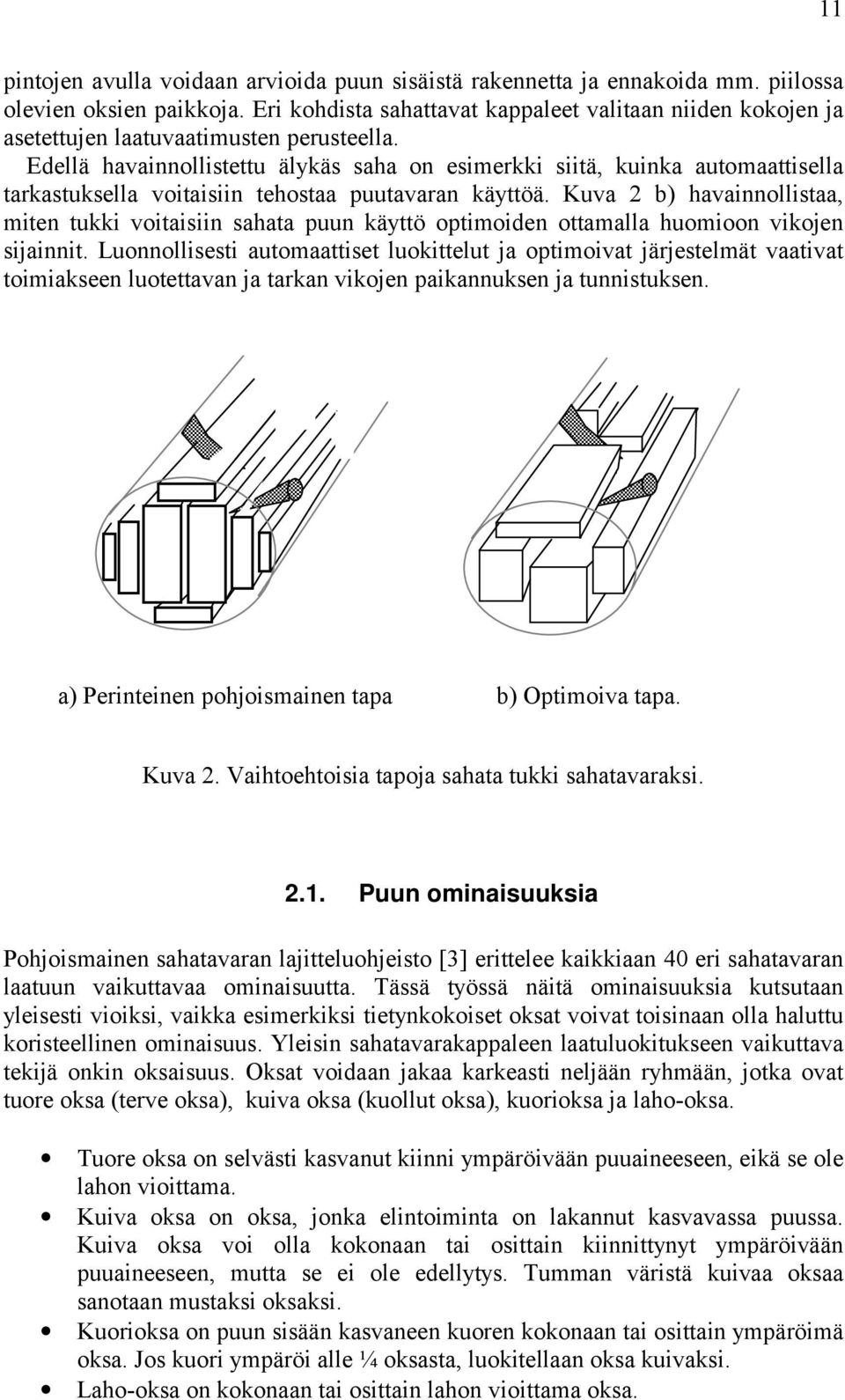 Edellä havainnollistettu älykäs saha on esimerkki siitä, kuinka automaattisella tarkastuksella voitaisiin tehostaa puutavaran käyttöä.