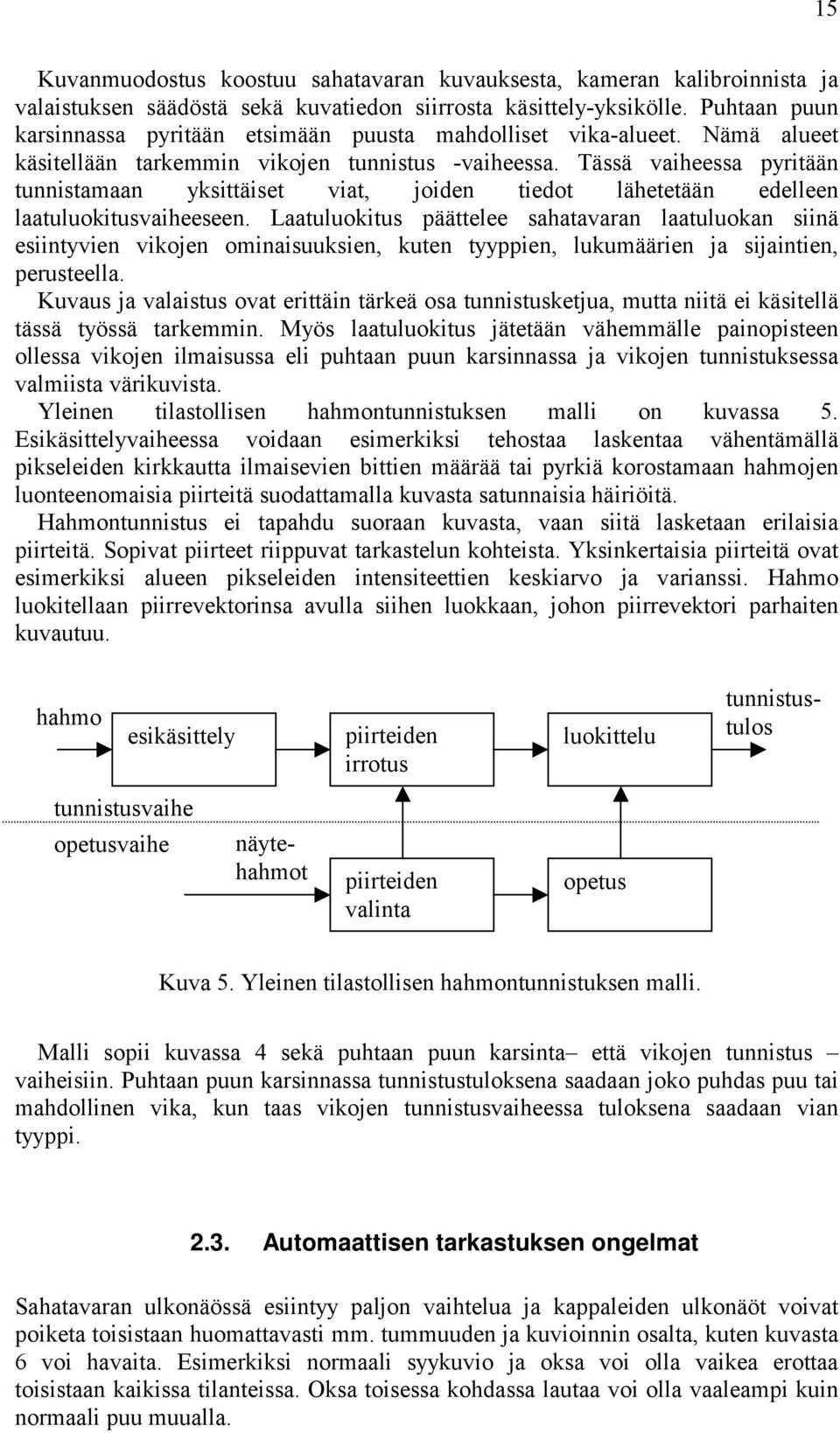 Tässä vaiheessa pyritään tunnistamaan yksittäiset viat, joiden tiedot lähetetään edelleen laatuluokitusvaiheeseen.