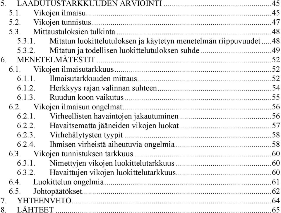 ..54 6.1.3. Ruudun koon vaikutus...55 6.2. Vikojen ilmaisun ongelmat...56 6.2.1. Virheellisten havaintojen jakautuminen...56 6.2.2. Havaitsematta jääneiden vikojen luokat...57 6.2.3. Virhehälytysten tyypit.