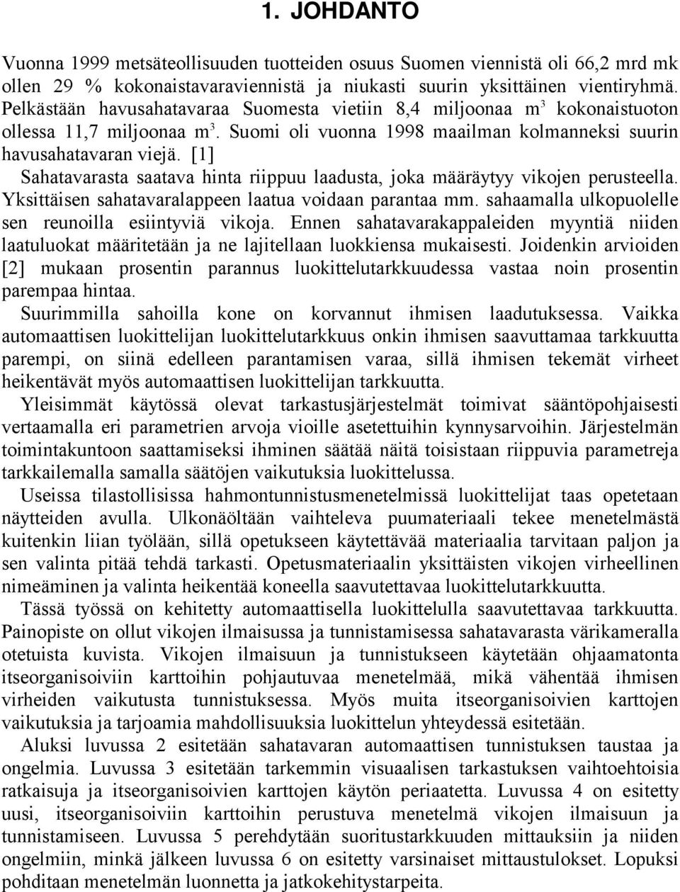 [1] Sahatavarasta saatava hinta riippuu laadusta, joka määräytyy vikojen perusteella. Yksittäisen sahatavaralappeen laatua voidaan parantaa mm. sahaamalla ulkopuolelle sen reunoilla esiintyviä vikoja.