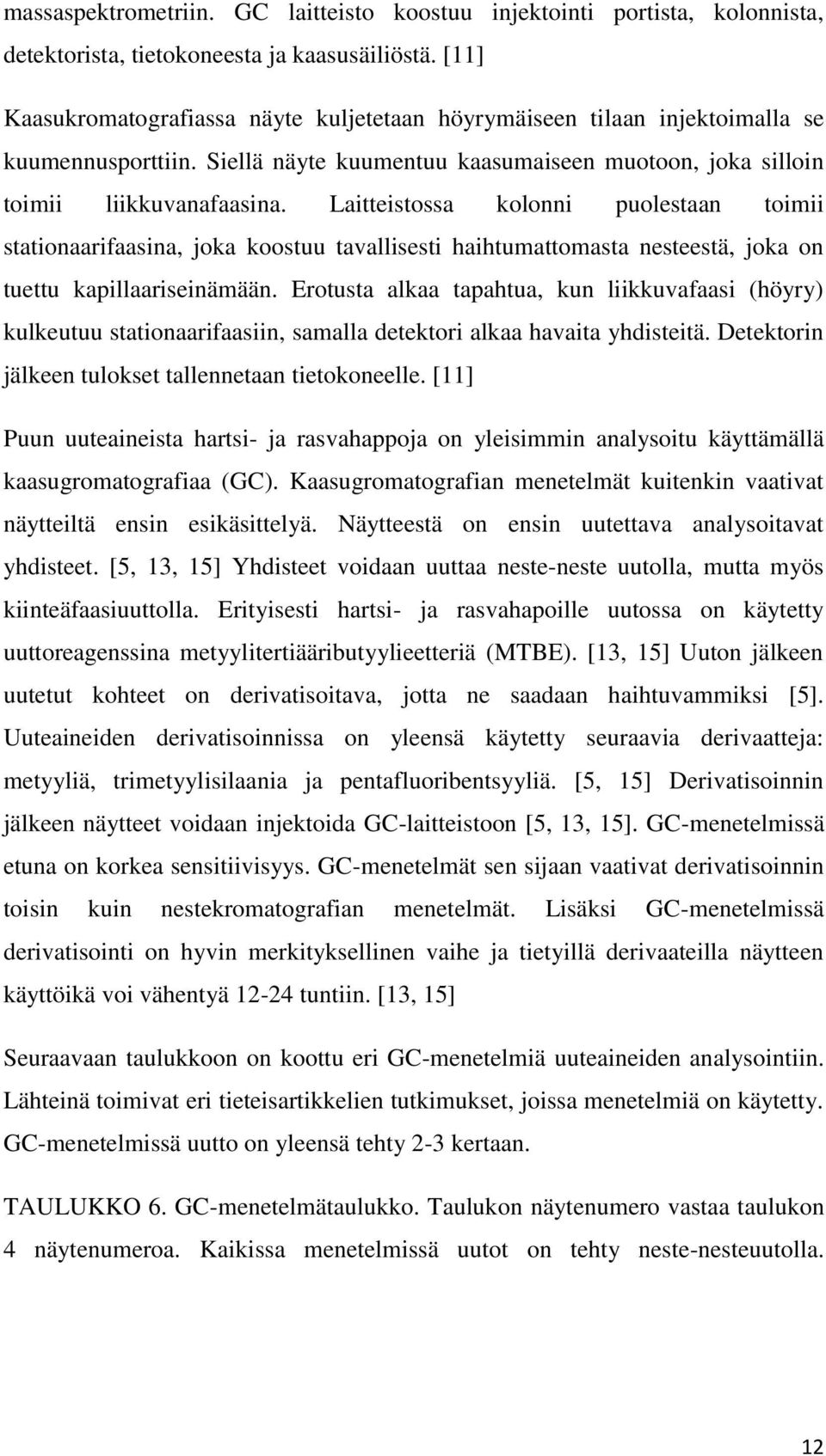 Laitteistossa kolonni puolestaan toimii stationaarifaasina, joka koostuu tavallisesti haihtumattomasta nesteestä, joka on tuettu kapillaariseinämään.