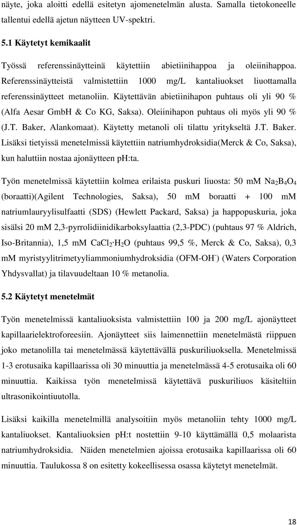 Käytettävän abietiinihapon puhtaus oli yli 90 % (Alfa Aesar GmbH & Co KG, Saksa). Oleiinihapon puhtaus oli myös yli 90 % (J.T. Baker,