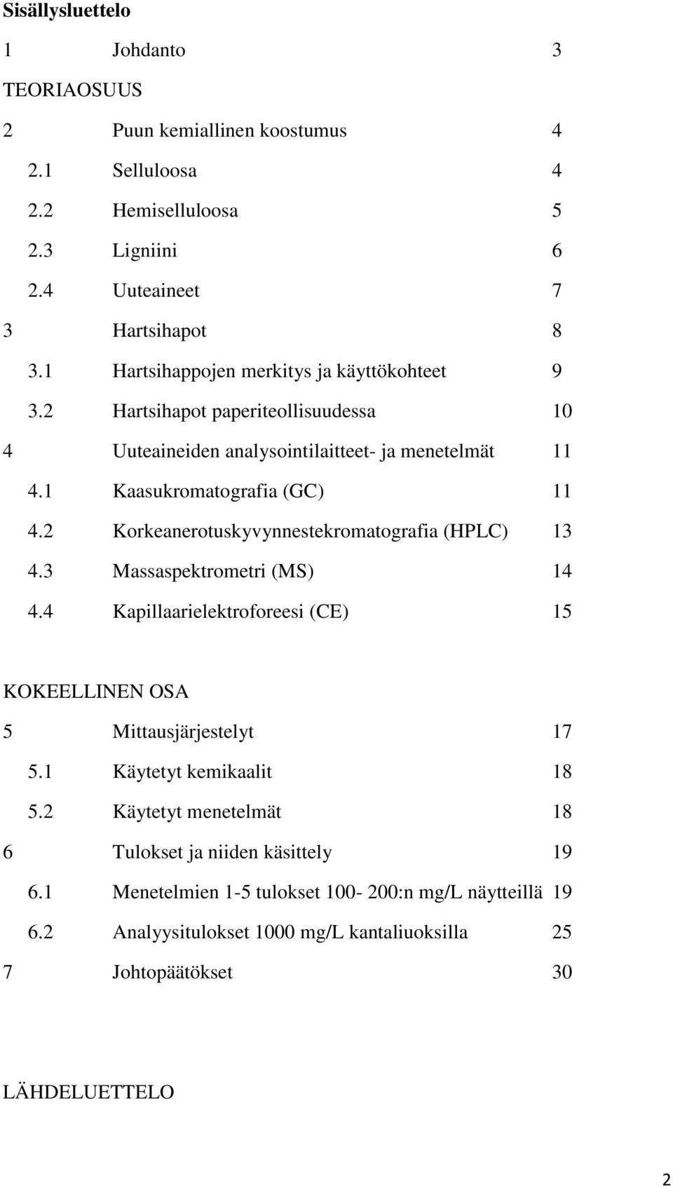 2 Korkeanerotuskyvynnestekromatografia (HPLC) 13 4.3 Massaspektrometri (MS) 14 4.4 Kapillaarielektroforeesi (CE) 15 KOKEELLINEN OSA 5 Mittausjärjestelyt 17 5.