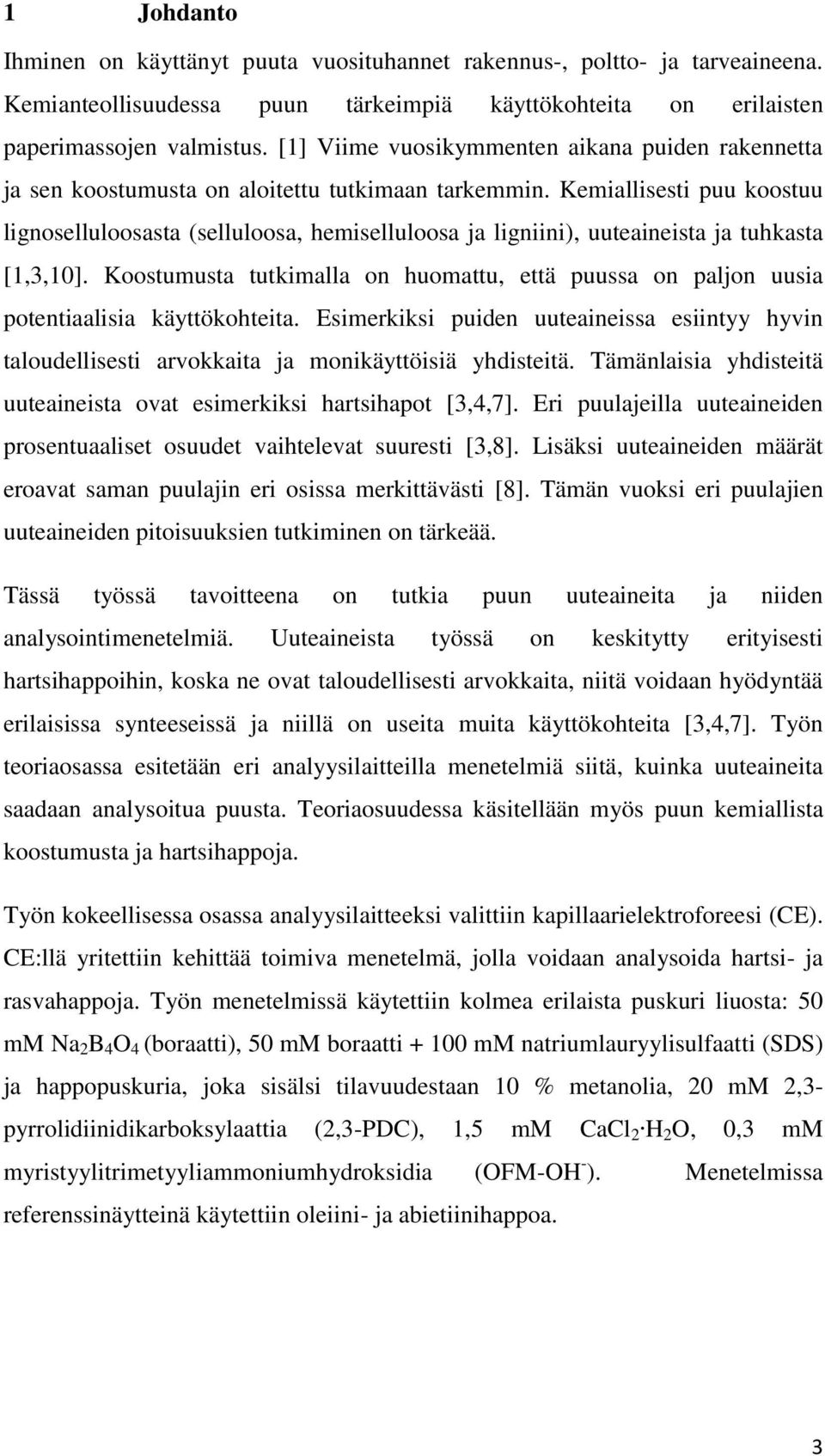 Kemiallisesti puu koostuu lignoselluloosasta (selluloosa, hemiselluloosa ja ligniini), uuteaineista ja tuhkasta [1,3,10].