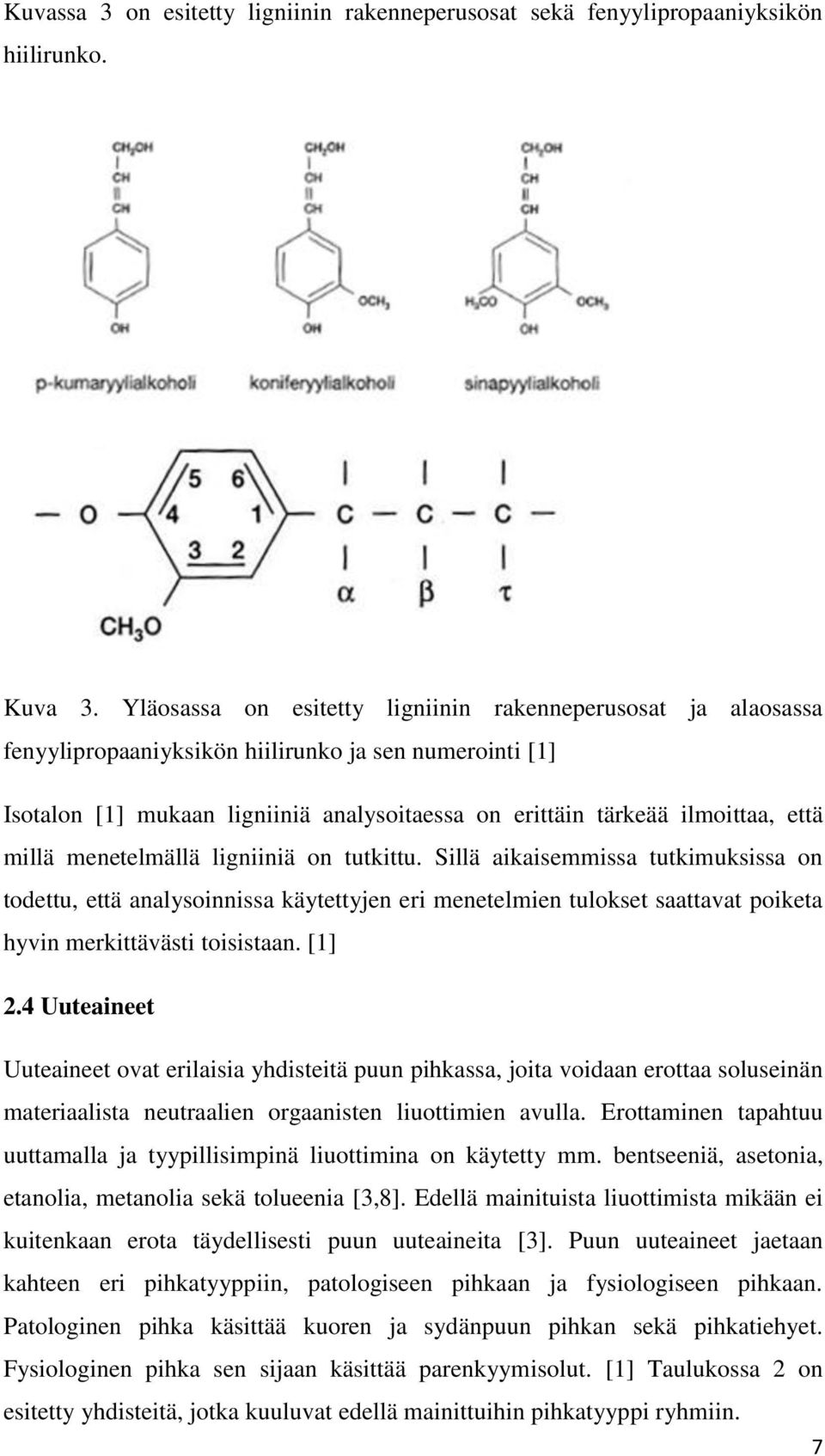 millä menetelmällä ligniiniä on tutkittu. Sillä aikaisemmissa tutkimuksissa on todettu, että analysoinnissa käytettyjen eri menetelmien tulokset saattavat poiketa hyvin merkittävästi toisistaan.