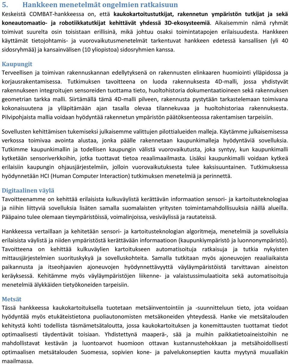 Hankkeen käyttämät tietojohtamis- ja vuorovaikutusmenetelmät tarkentuvat hankkeen edetessä kansallisen (yli 40 sidosryhmää) ja kansainvälisen (10 yliopistoa) sidosryhmien kanssa.