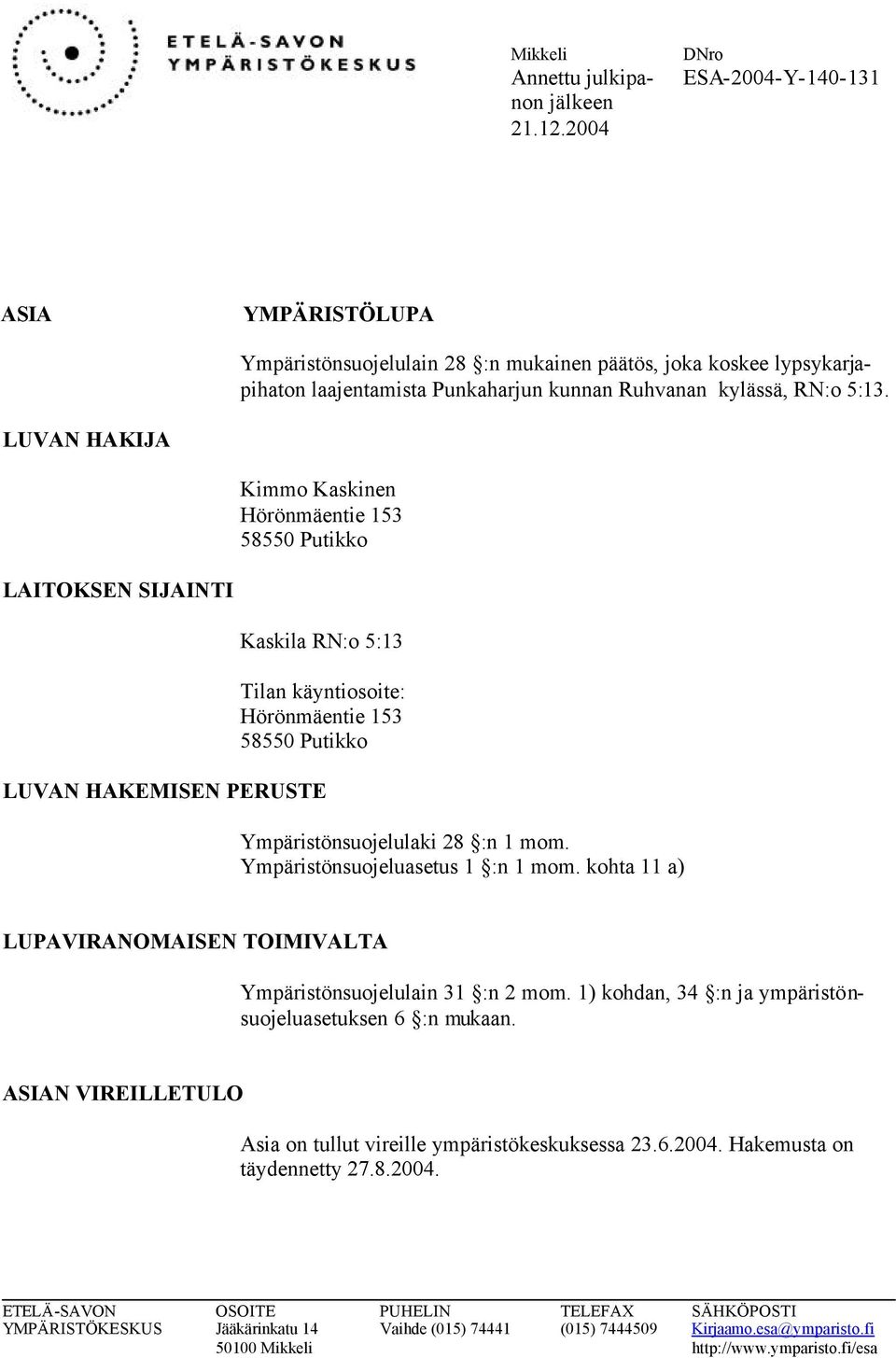 LUVAN HAKIJA Kimmo Kaskinen Hörönmäentie 153 58550 Putikko LAITOKSEN SIJAINTI Kaskila RN:o 5:13 Tilan käyntiosoite: Hörönmäentie 153 58550 Putikko LUVAN HAKEMISEN PERUSTE Ympäristönsuojelulaki 28 :n