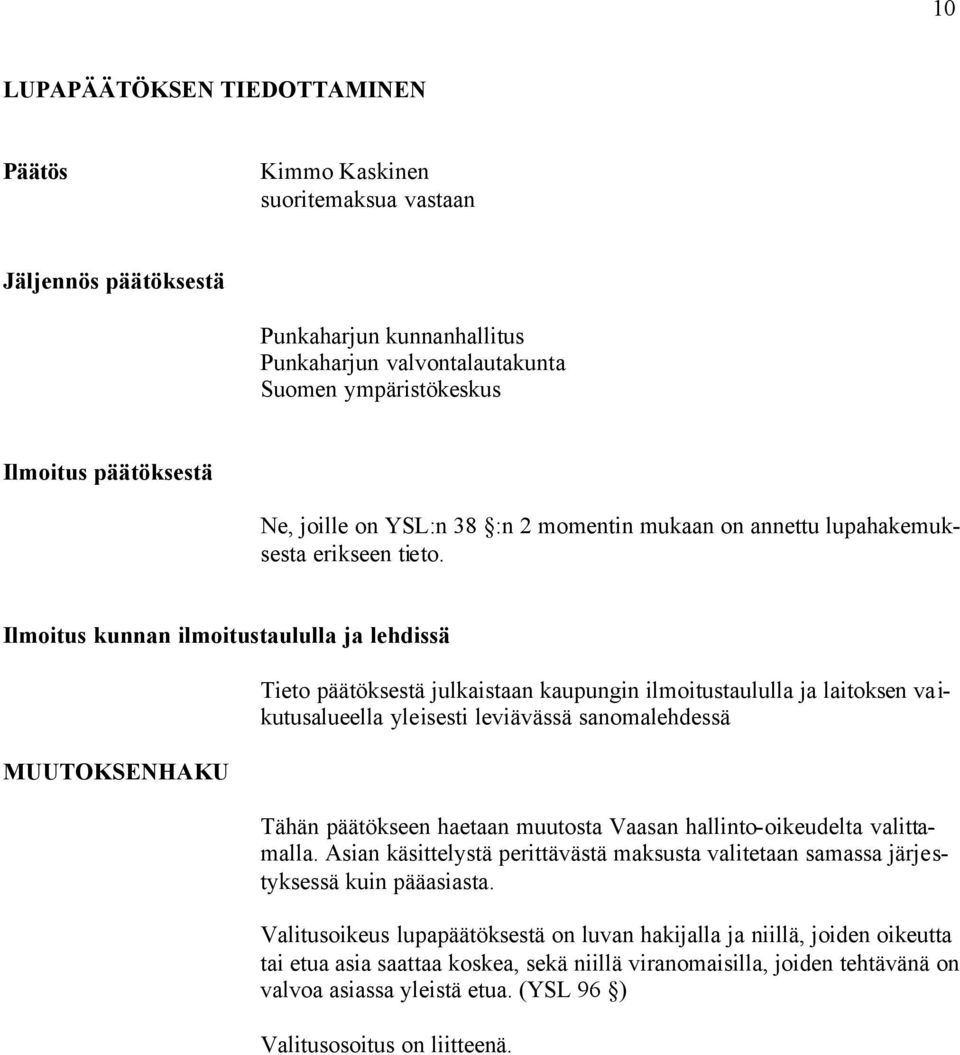 Ilmoitus kunnan ilmoitustaululla ja lehdissä MUUTOKSENHAKU Tieto päätöksestä julkaistaan kaupungin ilmoitustaululla ja laitoksen vaikutusalueella yleisesti leviävässä sanomalehdessä Tähän päätökseen