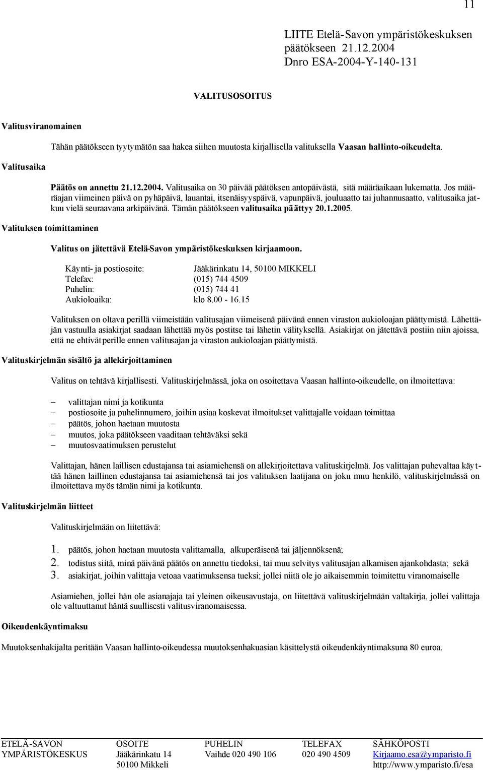 Päätös on annettu 21.12.2004. Valitusaika on 30 päivää päätöksen antopäivästä, sitä määräaikaan lukematta.