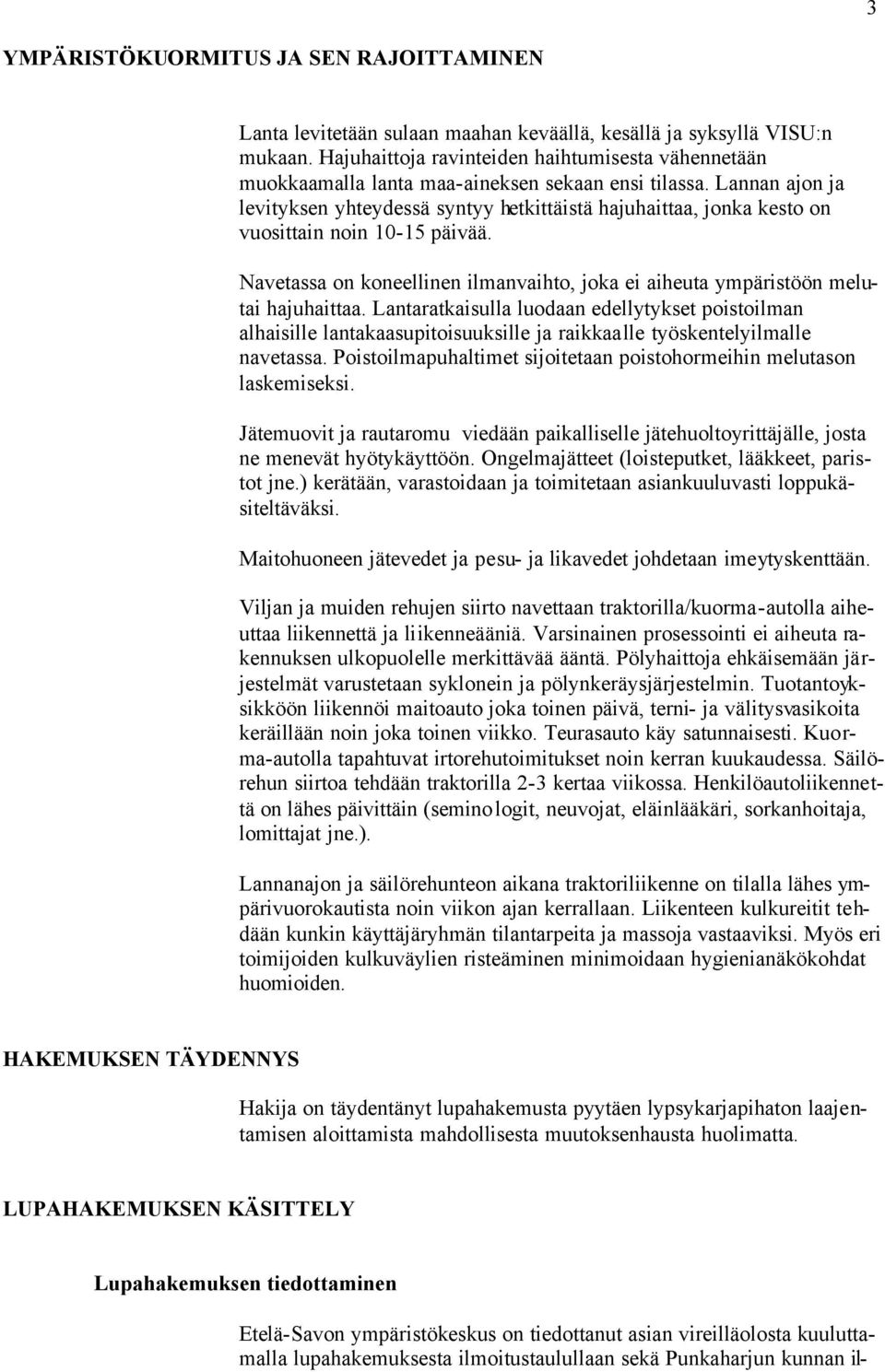 Lannan ajon ja levityksen yhteydessä syntyy hetkittäistä hajuhaittaa, jonka kesto on vuosittain noin 10-15 päivää.