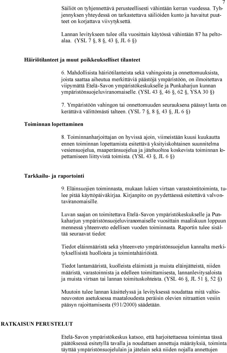 Mahdollisista häiriötilanteista sekä vahingoista ja onnettomuuksista, joista saattaa aiheutua merkittäviä päästöjä ympäristöön, on ilmoitettava viipymättä Etelä-Savon ympäristökeskukselle ja