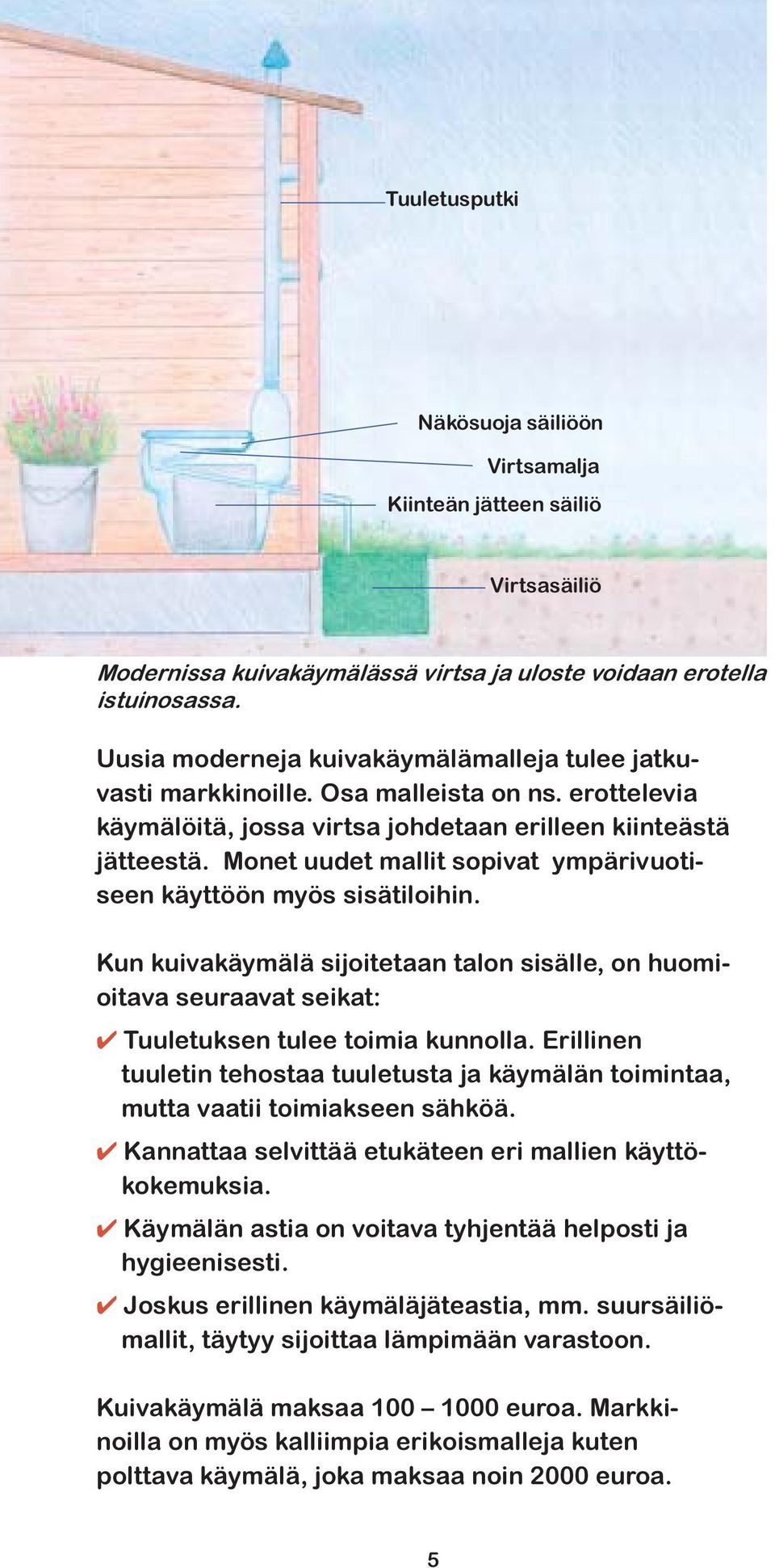 Monet uudet mallit sopivat ympärivuotiseen käyttöön myös sisätiloihin. Kun kuivakäymälä sijoitetaan talon sisälle, on huomioitava seuraavat seikat: U Tuuletuksen tulee toimia kunnolla.