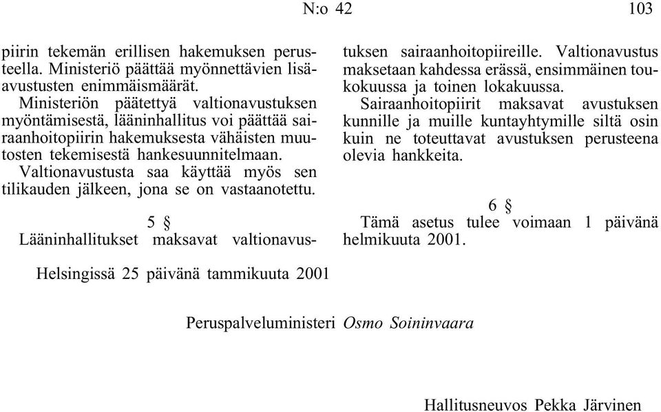 Valtionavustusta saa käyttää myös sen tilikauden jälkeen, jona se on vastaanotettu. 5 Lääninhallitukset maksavat valtionavustuksen sairaanhoitopiireille.