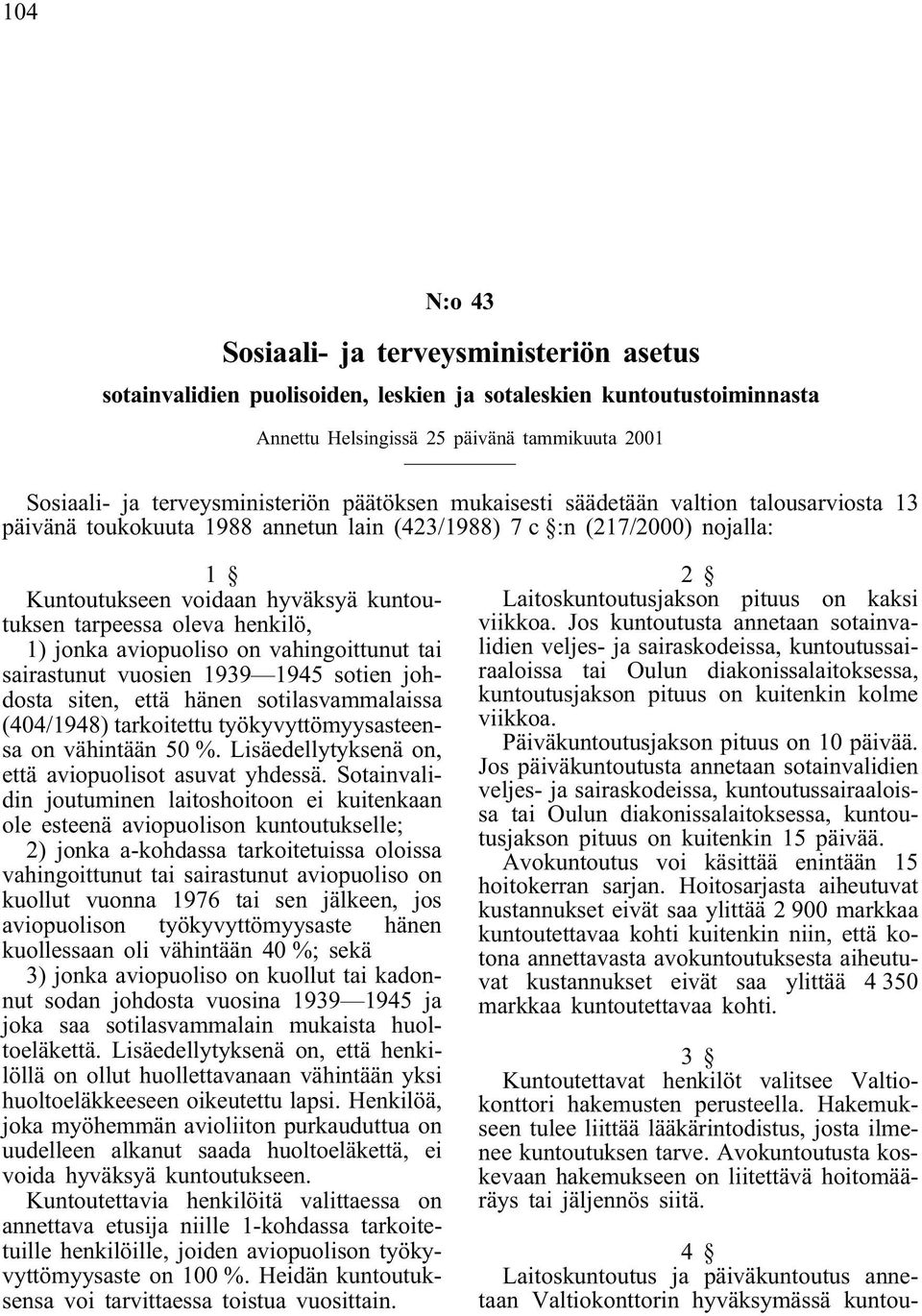 vahingoittunut tai sairastunut vuosien 1939 1945 sotien johdosta siten, että hänen sotilasvammalaissa (404/1948) tarkoitettu työkyvyttömyysasteensa on vähintään 50 %.