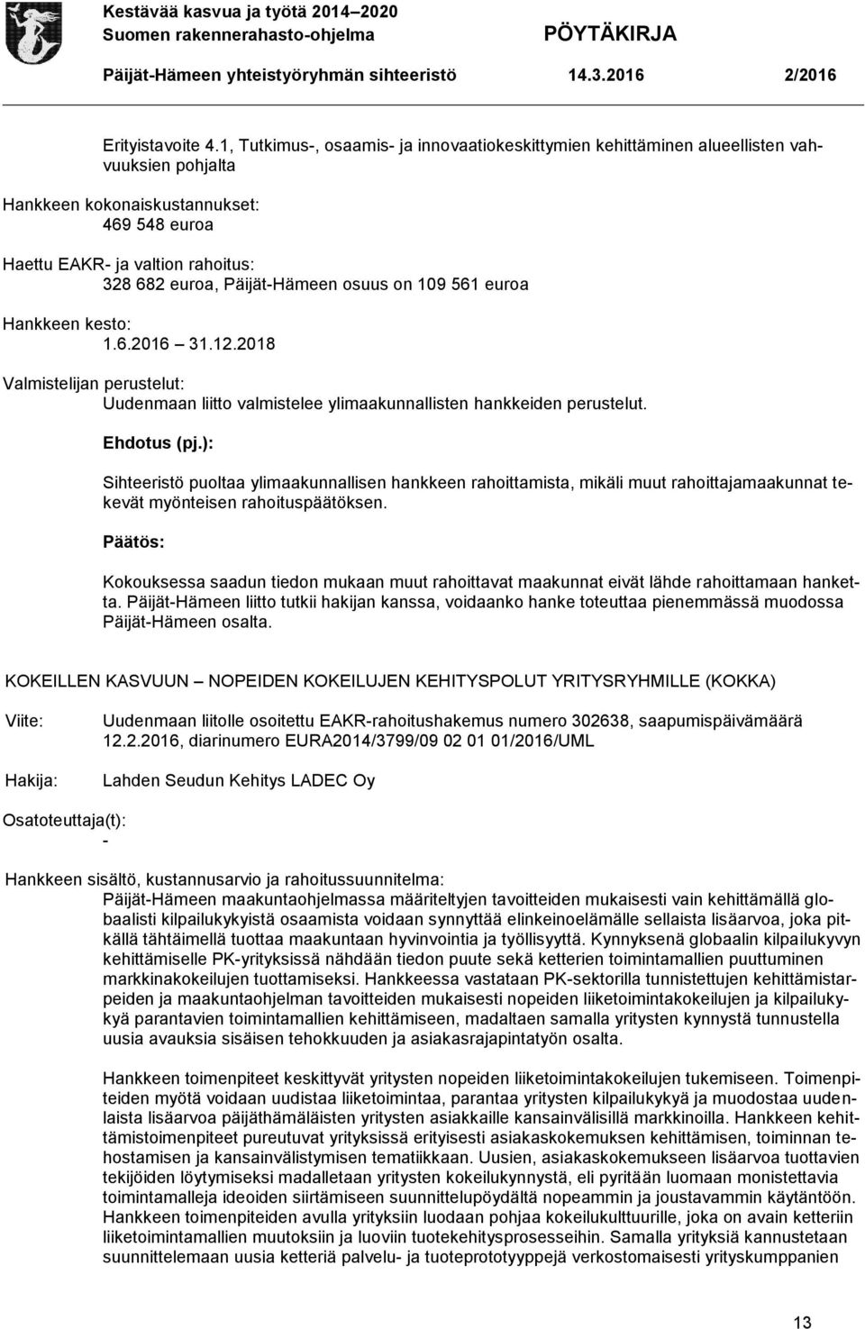 Sihteeristö puoltaa ylimaakunnallisen hankkeen rahoittamista, mikäli muut rahoittajamaakunnat tekevät myönteisen rahoituspäätöksen.