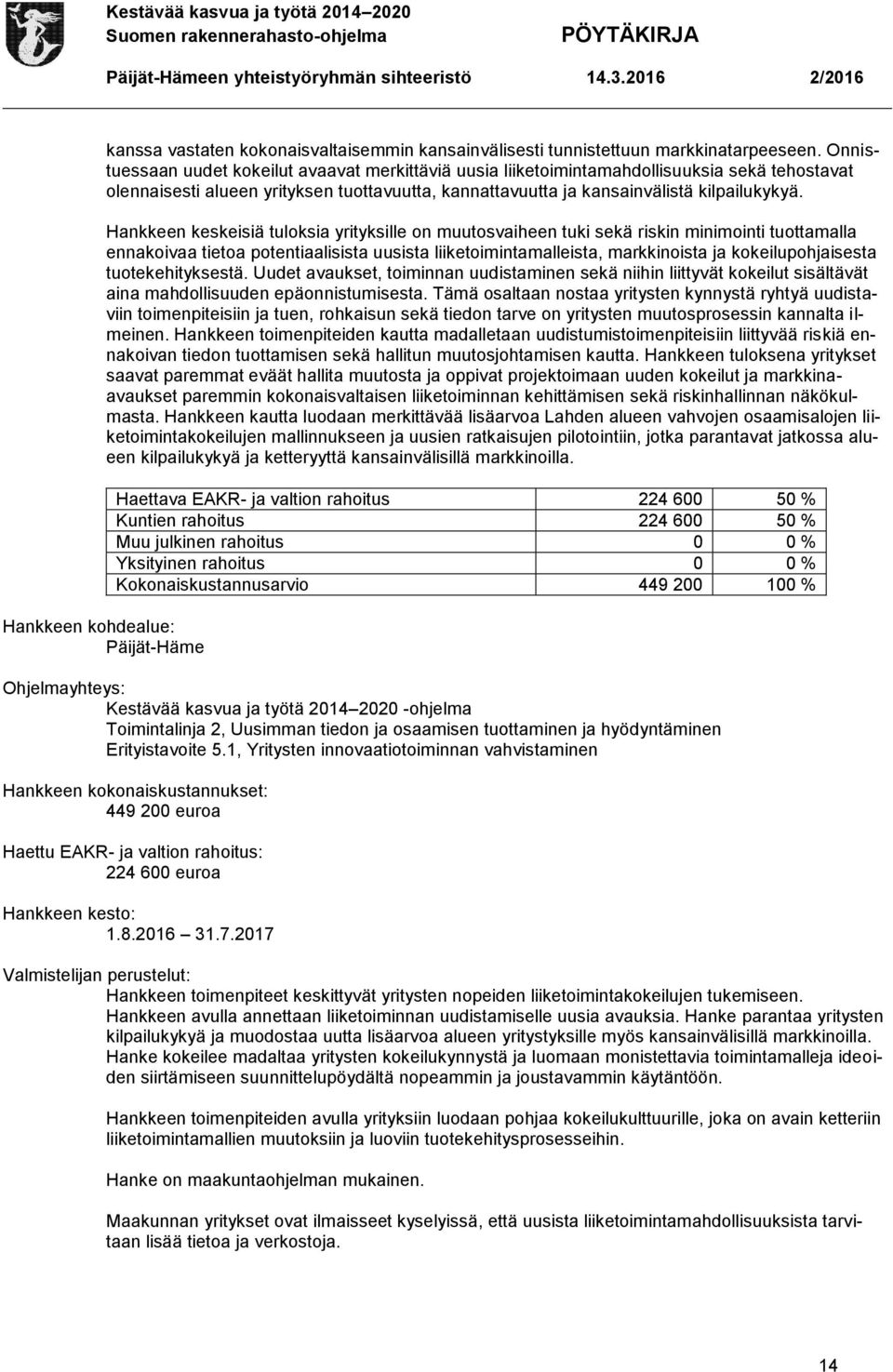 Hankkeen keskeisiä tuloksia yrityksille on muutosvaiheen tuki sekä riskin minimointi tuottamalla ennakoivaa tietoa potentiaalisista uusista liiketoimintamalleista, markkinoista ja kokeilupohjaisesta