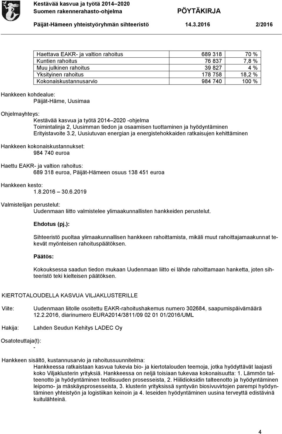 Sihteeristö puoltaa ylimaakunnallisen hankkeen rahoittamista, mikäli muut rahoittajamaakunnat tekevät myönteisen rahoituspäätöksen.