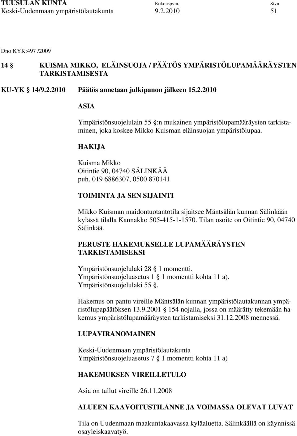019 6886307, 0500 870141 TOIMINTA JA SEN SIJAINTI Mikko Kuisman maidontuotantotila sijaitsee Mäntsälän kunnan Sälinkään kylässä tilalla Kannakko 505-415-1-1570.