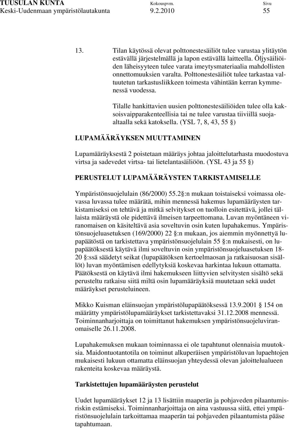 Polttonestesäiliöt tulee tarkastaa valtuutetun tarkastusliikkeen toimesta vähintään kerran kymmenessä vuodessa.