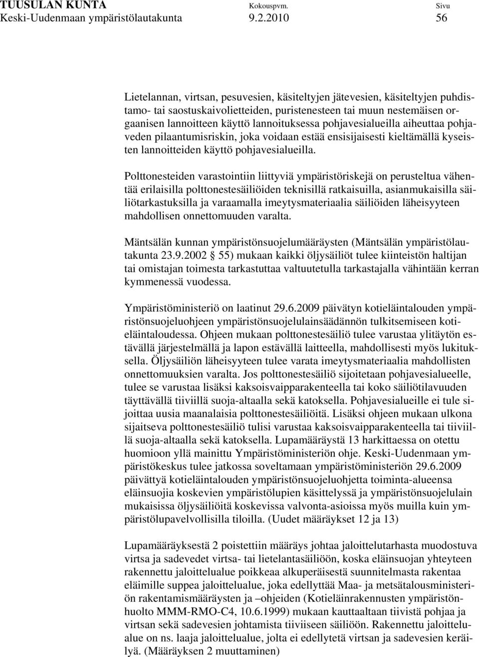lannoituksessa pohjavesialueilla aiheuttaa pohjaveden pilaantumisriskin, joka voidaan estää ensisijaisesti kieltämällä kyseisten lannoitteiden käyttö pohjavesialueilla.