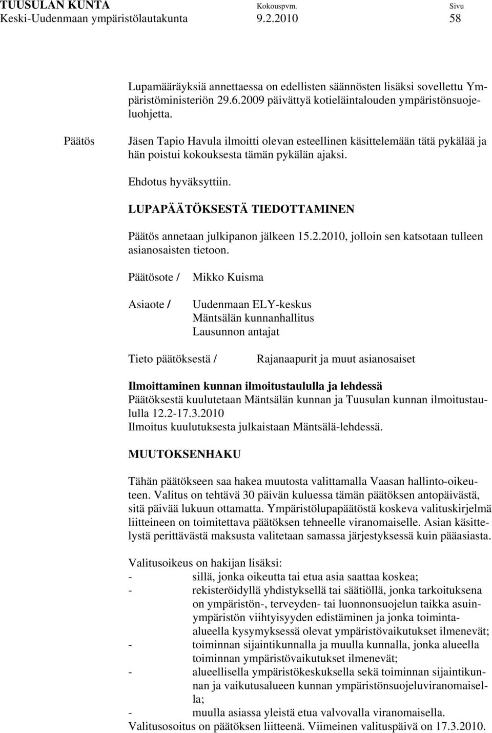 Ehdotus hyväksyttiin. LUPAPÄÄTÖKSESTÄ TIEDOTTAMINEN Päätös annetaan julkipanon jälkeen 15.2.2010, jolloin sen katsotaan tulleen asianosaisten tietoon.