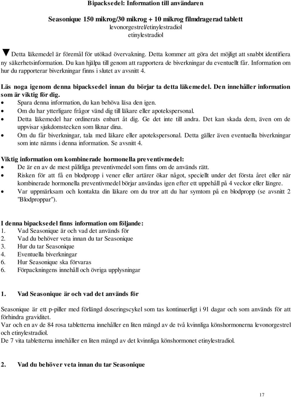 Information om hur du rapporterar biverkningar finns i slutet av avsnitt 4. Läs noga igenom denna bipacksedel innan du börjar ta detta läkemedel. Den innehåller information som är viktig för dig.