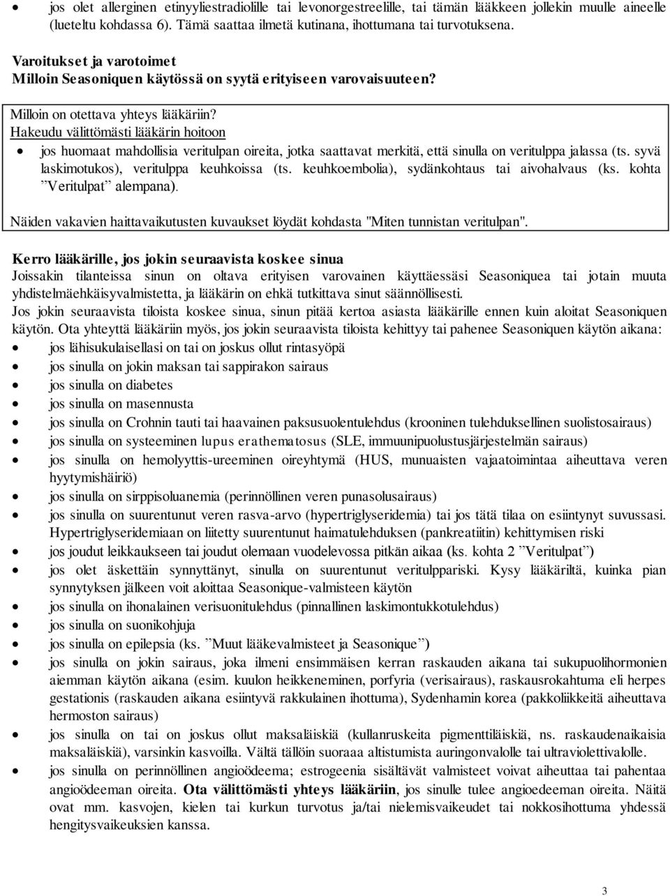 Hakeudu välittömästi lääkärin hoitoon jos huomaat mahdollisia veritulpan oireita, jotka saattavat merkitä, että sinulla on veritulppa jalassa (ts. syvä laskimotukos), veritulppa keuhkoissa (ts.