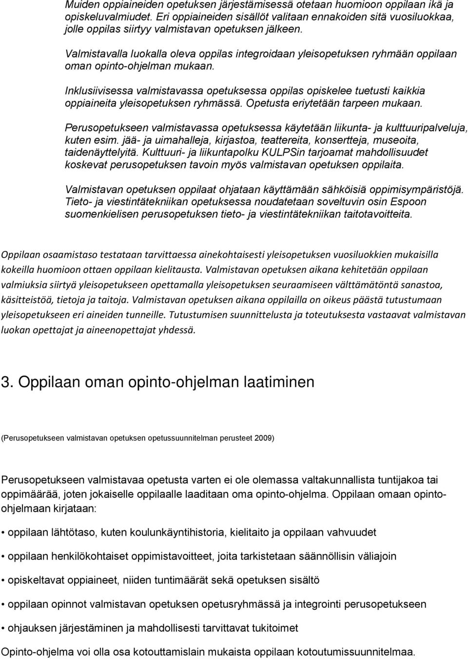 Valmistavalla luokalla oleva oppilas integroidaan yleisopetuksen ryhmään oppilaan oman opinto-ohjelman mukaan.