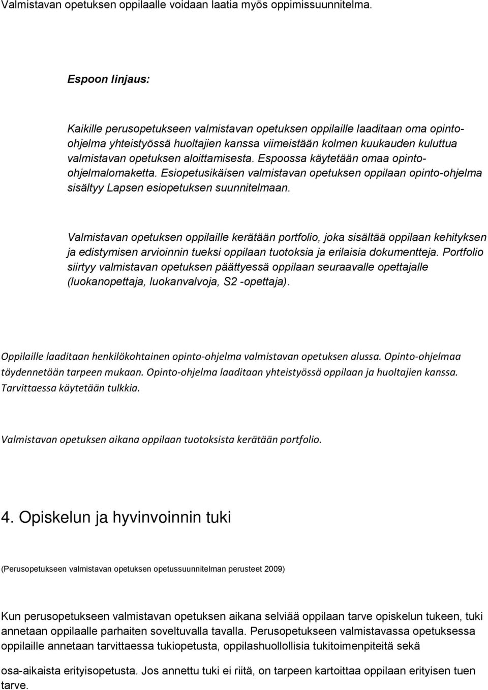 aloittamisesta. Espoossa käytetään omaa opintoohjelmalomaketta. Esiopetusikäisen valmistavan opetuksen oppilaan opinto-ohjelma sisältyy Lapsen esiopetuksen suunnitelmaan.