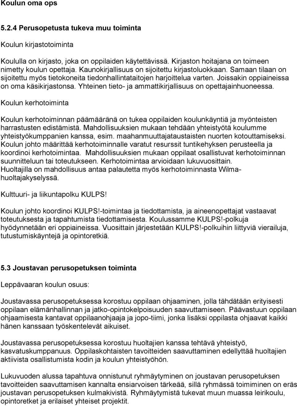 Yhteinen tieto- ja ammattikirjallisuus on opettajainhuoneessa. Koulun kerhotoiminta Koulun kerhotoiminnan päämääränä on tukea oppilaiden koulunkäyntiä ja myönteisten harrastusten edistämistä.