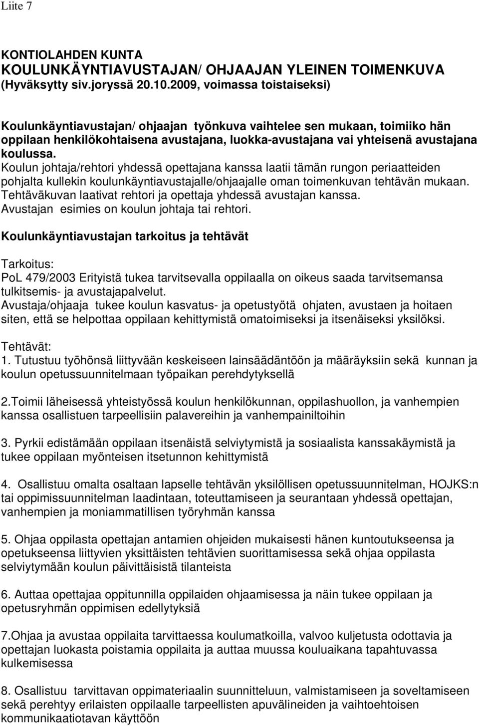 Koulun johtaja/rehtori yhdessä opettajana kanssa laatii tämän rungon periaatteiden pohjalta kullekin koulunkäyntiavustajalle/ohjaajalle oman toimenkuvan tehtävän mukaan.