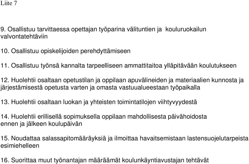 Huolehtii osaltaan opetustilan ja oppilaan apuvälineiden ja materiaalien kunnosta ja järjestämisestä opetusta varten ja omasta vastuualueestaan työpaikalla 13.